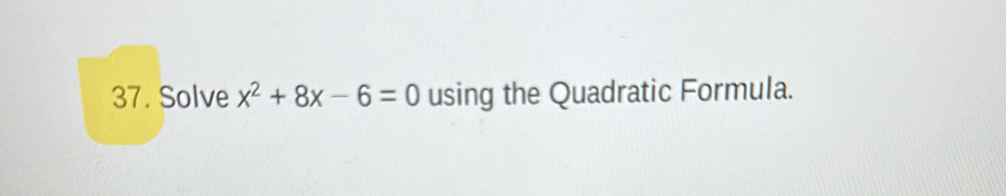 Solve x^2+8x-6=0 using the Quadratic Formula.