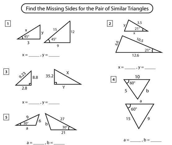 Find the Missing Sides for the Pair of Similar Triangles
1
2

x= _ y= _
x= _ y= _
3
 
4
x= _ y= _
5
a= _ b= _
a= _ b= _