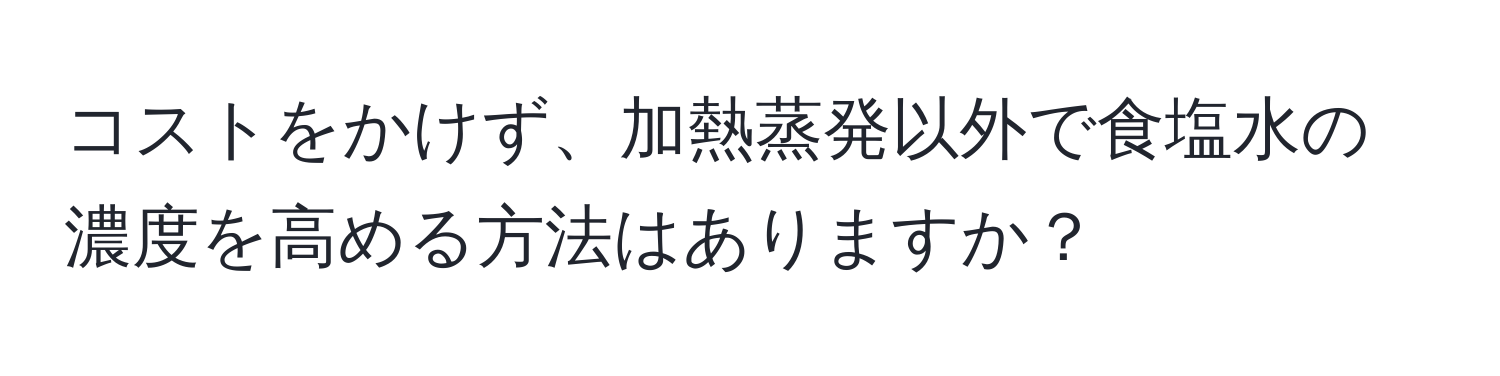 コストをかけず、加熱蒸発以外で食塩水の濃度を高める方法はありますか？