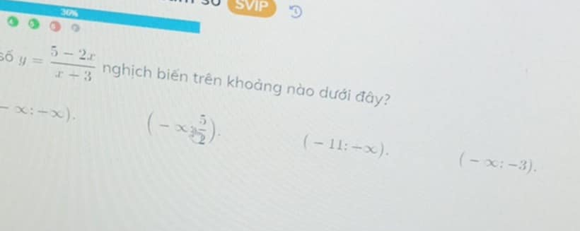 SVIP
Số y= (5-2x)/x+3  nghịch biến trên khoảng nào dưới đây?
-∈fty :-∈fty ). (-∈fty , 5/2 ).
(-11;-∈fty ).
(-∈fty :-3).