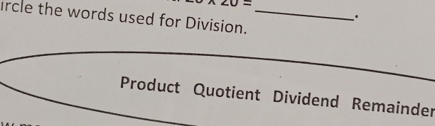 20=
· 
ircle the words used for Division._ 
Product Quotient Dividend Remainder