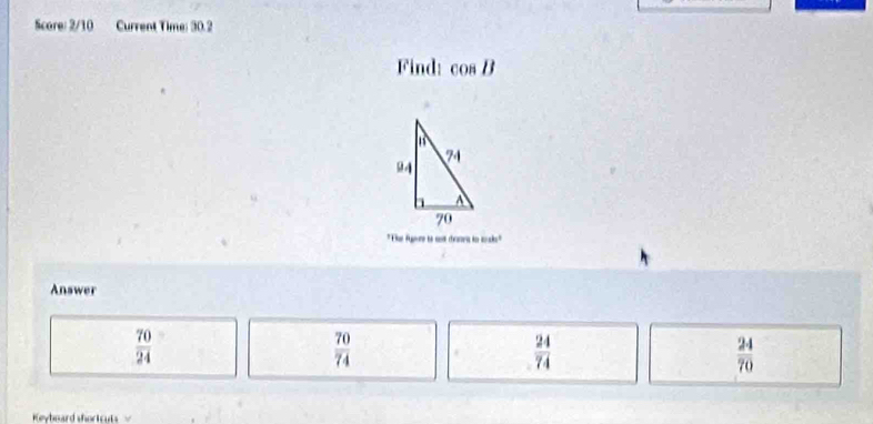 Score: 2/10 Current Time: 30.2
Find: cos B
"The fypure is not dhanes to sosks."
Answer
 70/24 
 70/74 
 24/74 
 24/70 
Keyboard shortcuts