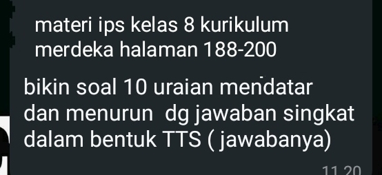 materi ips kelas 8 kurikulum 
merdeka halaman 188-200
bikin soal 10 uraian mendatar 
dan menurun dg jawaban singkat 
dalam bentuk TTS ( jawabanya) 
11 20