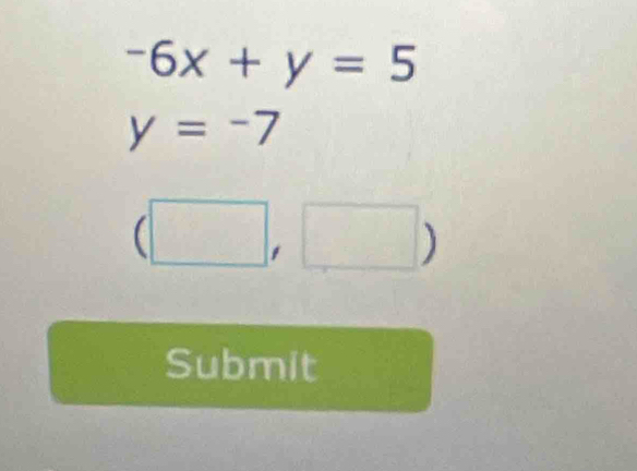 -6x+y=5
y=-7
□ ) 
Submit