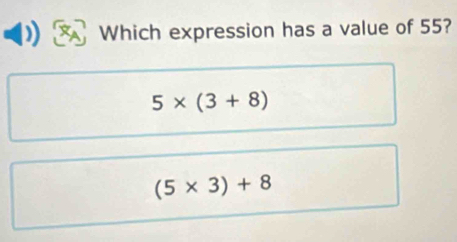 Which expression has a value of 55?
5* (3+8)
(5* 3)+8