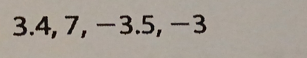 3. 4, 7, −3.5, −3