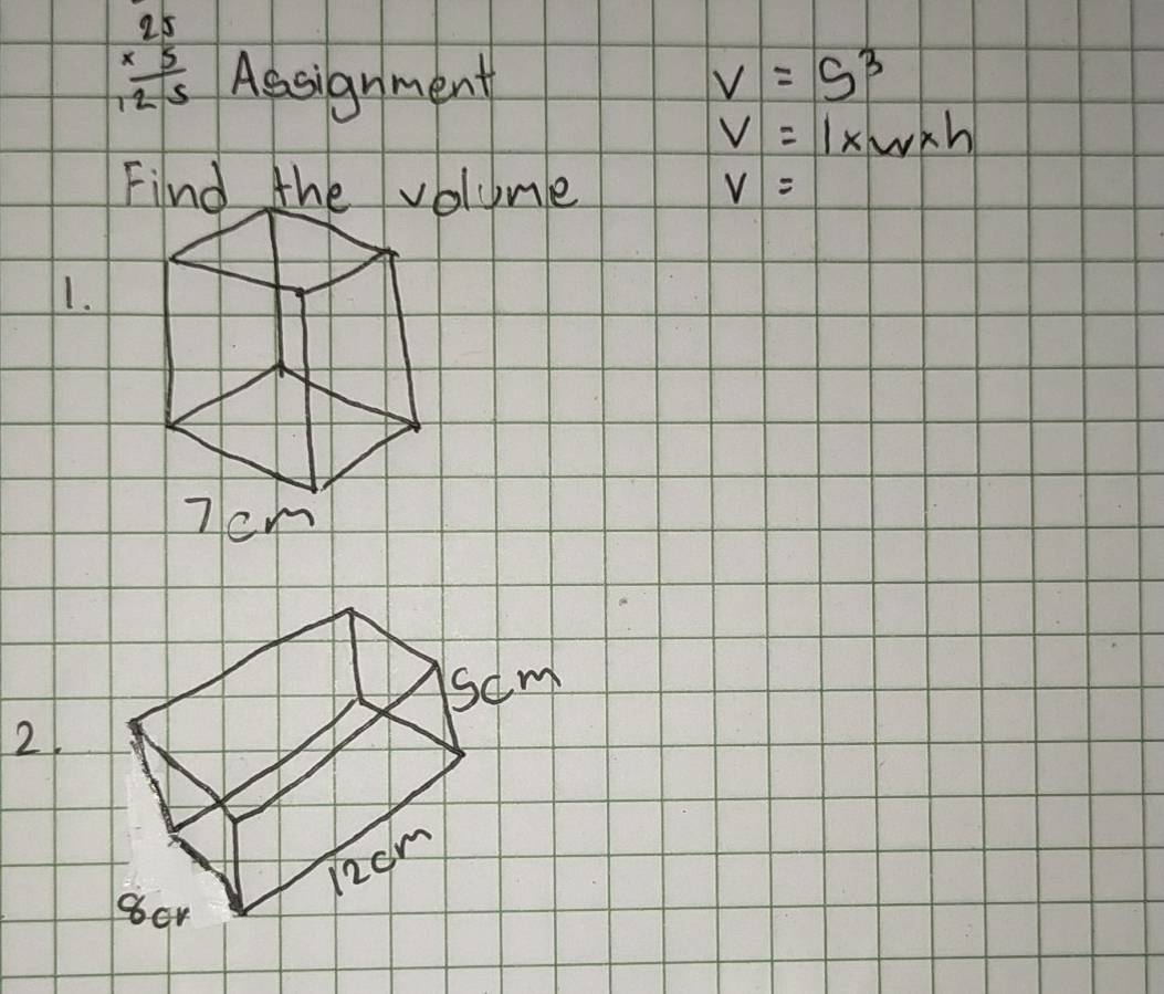 beginarrayr 25 * 5 hline 125endarray Aesignment v=5^3
V=l* w* h
Find the volime V=
1. 
2