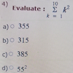 Evaluate : sumlimits _(k=1)^(10)k^2
a) 355
b) 315
c) 385
d) 55^2