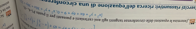 (y+9)^2=45
Determina le equazioni delle circonferenze tangenti agl: tesiani e passanti per il punto (x- 3/5 )^2+(y+ 9/5 )^2 aventi /x^2
Sc 
tro in C 
Esercizi riassuntivi: ricerca dell’equazione di una circonferen beginarrayl assical+6x+6y+9=0;x^2+y^2+30x+30y+3+ P(-6,-3) 210 
misura