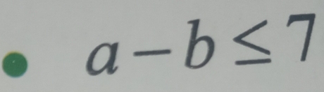 a-b≤ 7