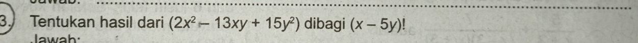 Tentukan hasil dari (2x^2-13xy+15y^2) dibagi (x-5y)
Jawah: