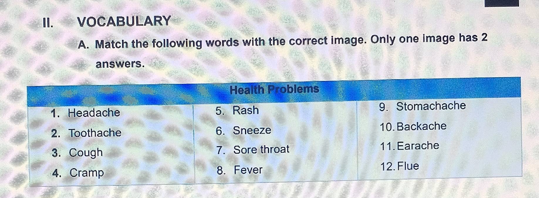 VOCABULARY 
A. Match the following words with the correct image. Only one image has 2
answers.