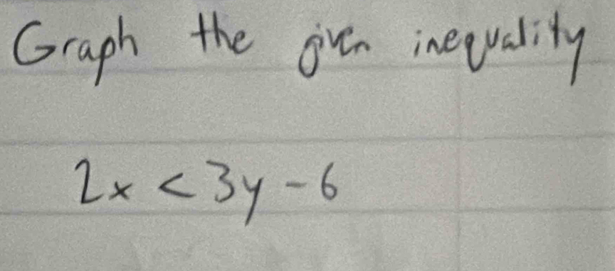 Graph the gven inequality
2x<3y-6</tex>