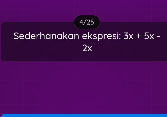 4/25 
Sederhanakan ekspresi: 3x+5x-
2x