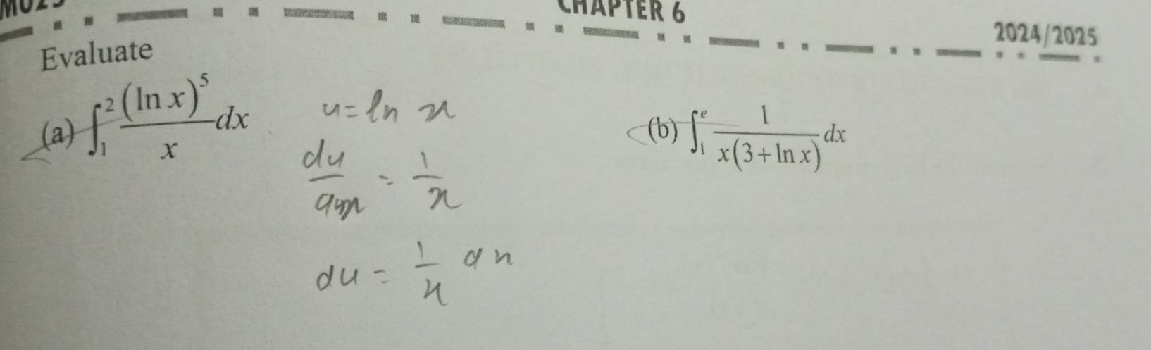 CHäPTER 6 
2024/2025 
Evaluate 
(a) ∈t _1^(2frac (ln x)^5)xdx (b) ∈t _1^(efrac 1)x(3+ln x)dx