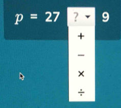 p=27 ? 9
+
—
×
÷