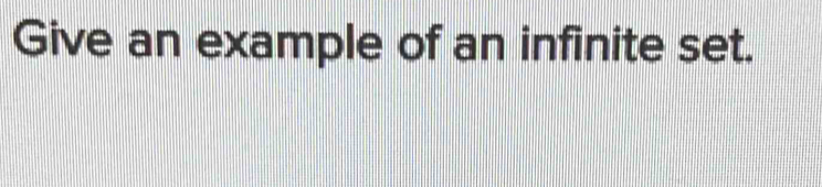 Give an example of an infinite set.