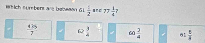 Which numbers are between 61 1/2  and 77 1/4  7
 435/7 
62 3/4 
60 2/4 
61 6/8 