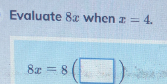 Evaluate 8x when x=4.
8x=8