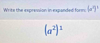 Write the expression in expanded form: (a^2)^1
(a^2)^1