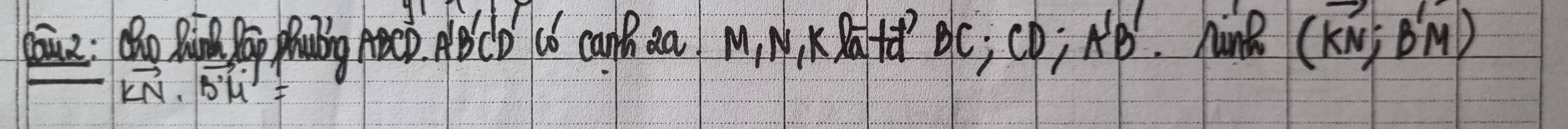 RPap phaulng AeOD. ABCD (b canB aa M, N, KRa+8 BC, CD; NB. hine (vector KN;B'M)
vector KN· vector B'M