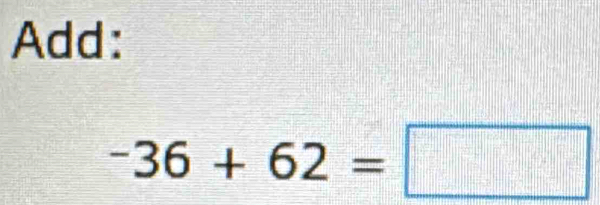 Add:
-36+62=□