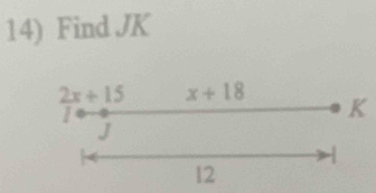 Find JK
2x+15 x+18
K
J
12