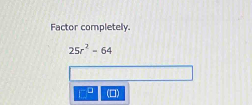 Factor completely.
25r^2-64
(0)