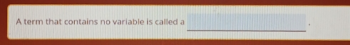 A term that contains no variable is called a 
.