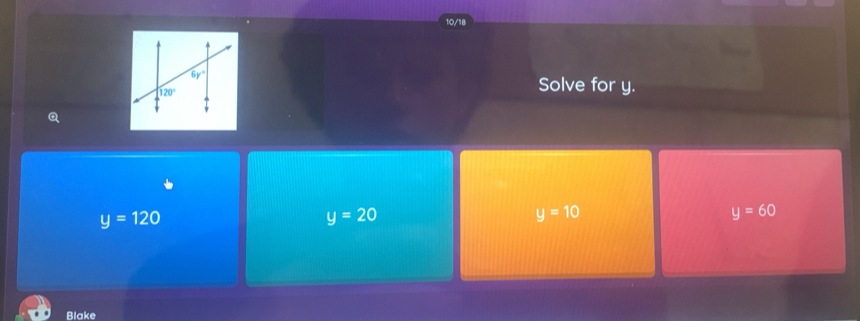 10/18
Solve for y.
Q
y=120
y=20
y=10
y=60
Blake