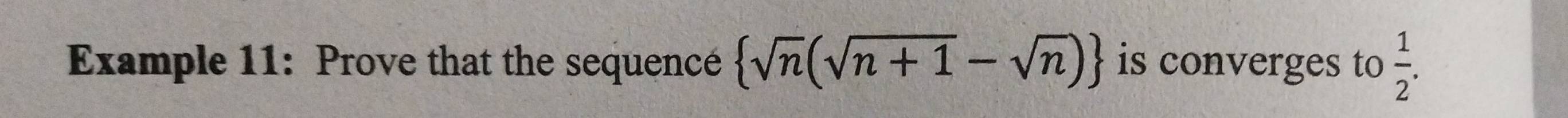 Example 11: Prove that the sequencé  sqrt(n)(sqrt(n+1)-sqrt(n)) is converges to  1/2 .