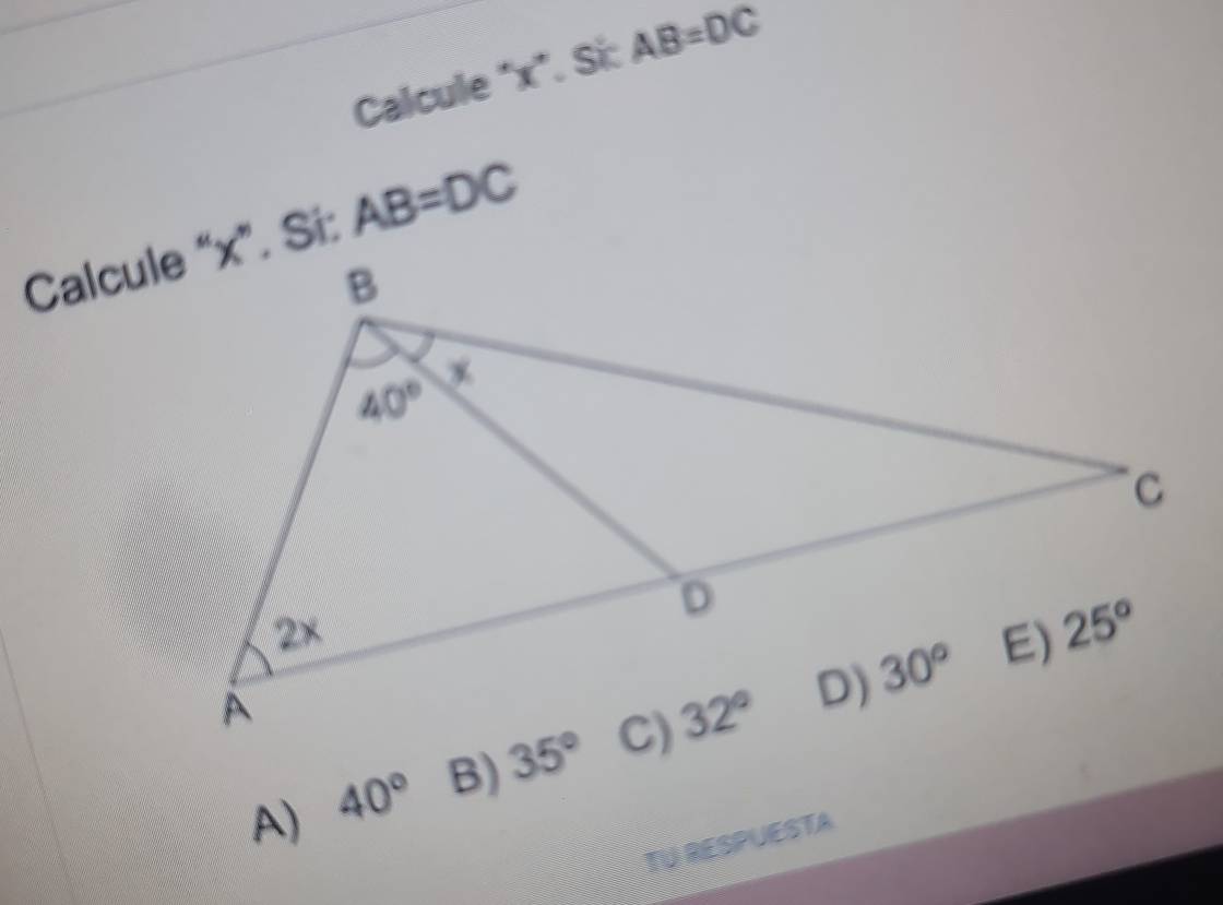 Calcule "x". Si: AB=DC
AB=DC
A) 40° B) 
TU RESPUESTA