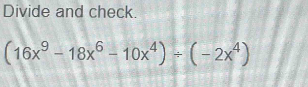 Divide and check.
(16x^9-18x^6-10x^4)/ (-2x^4)