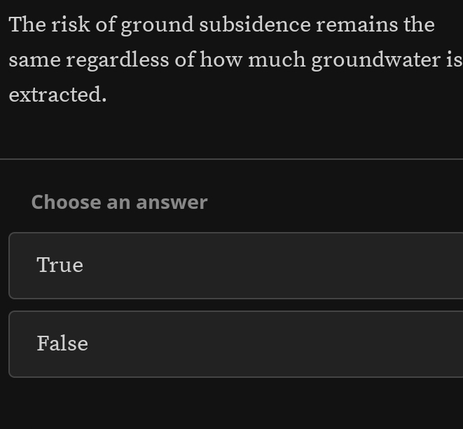 The risk of ground subsidence remains the
same regardless of how much groundwater is
extracted.
Choose an answer
True
False