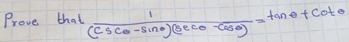 Prove that  1/(csc θ -sin θ )(sec θ -cos θ ) =tan θ +cot θ