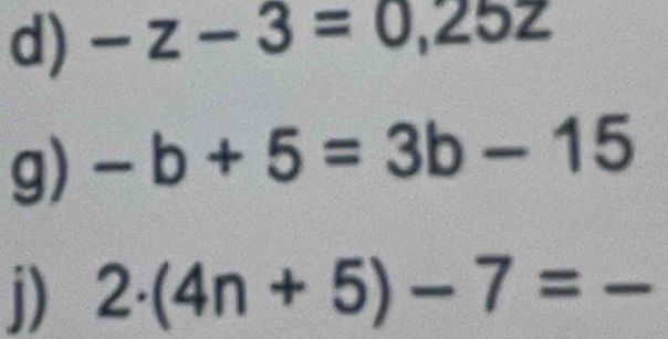 -z-3=0,25z
g) -b+5=3b-15
j) 2· (4n+5)-7=-