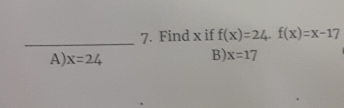 Find x if f(x)=24.f(x)=x-17
A) x=24
B) x=17