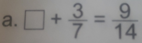 □ + 3/7 = 9/14 