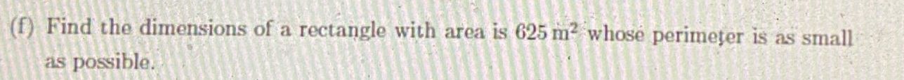 Find the dimensions of a rectangle with area is 625m^2 whose perimeter is as small 
as possible.