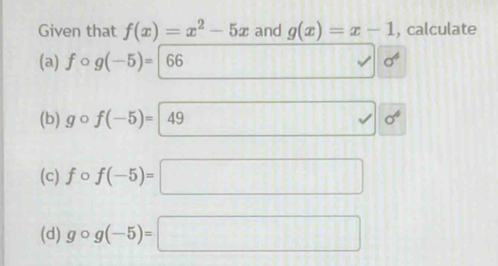 Given that f(x)=x^2-5x and g(x)=x-1 , calculate 
(a) fcirc g(-5)= 66
sigma 
(b) gcirc f(-5)=|49 sigma^6
(c) fcirc f(-5)= ^circ 
□ 
(d) gcirc g(-5)=□