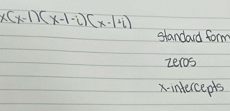 x(x-1)(x-1-i)(x-1+i)
standard form 
zeros
X. intercepts