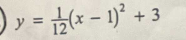 y= 1/12 (x-1)^2+3