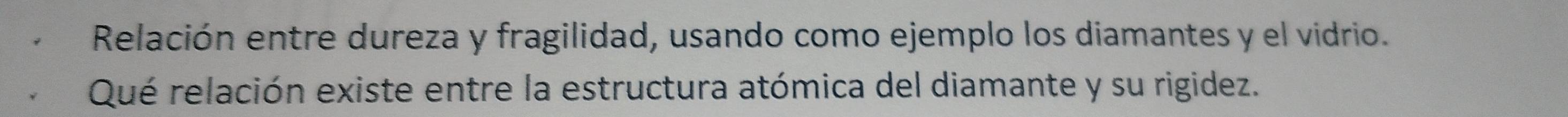 Relación entre dureza y fragilidad, usando como ejemplo los diamantes y el vidrio. 
Qué relación existe entre la estructura atómica del diamante y su rigidez.