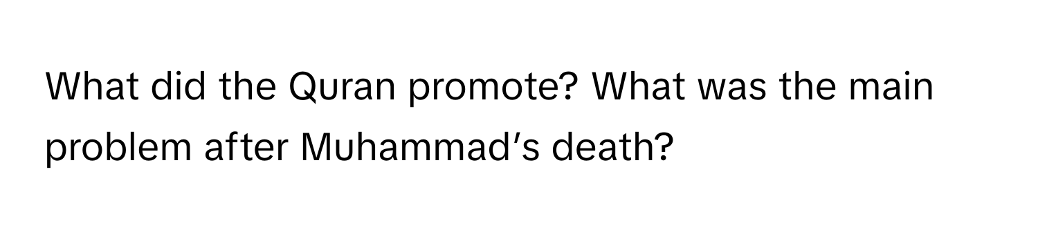 What did the Quran promote? What was the main problem after Muhammad’s death?