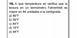 A qué temperatura se verifica que la
lectura en un termómetro Fahrenheit es
mayor en 44 unidades a la centigrada.
a) 49°F
b) 59°F
c) 44°F
d) 19°F
e) 44°F