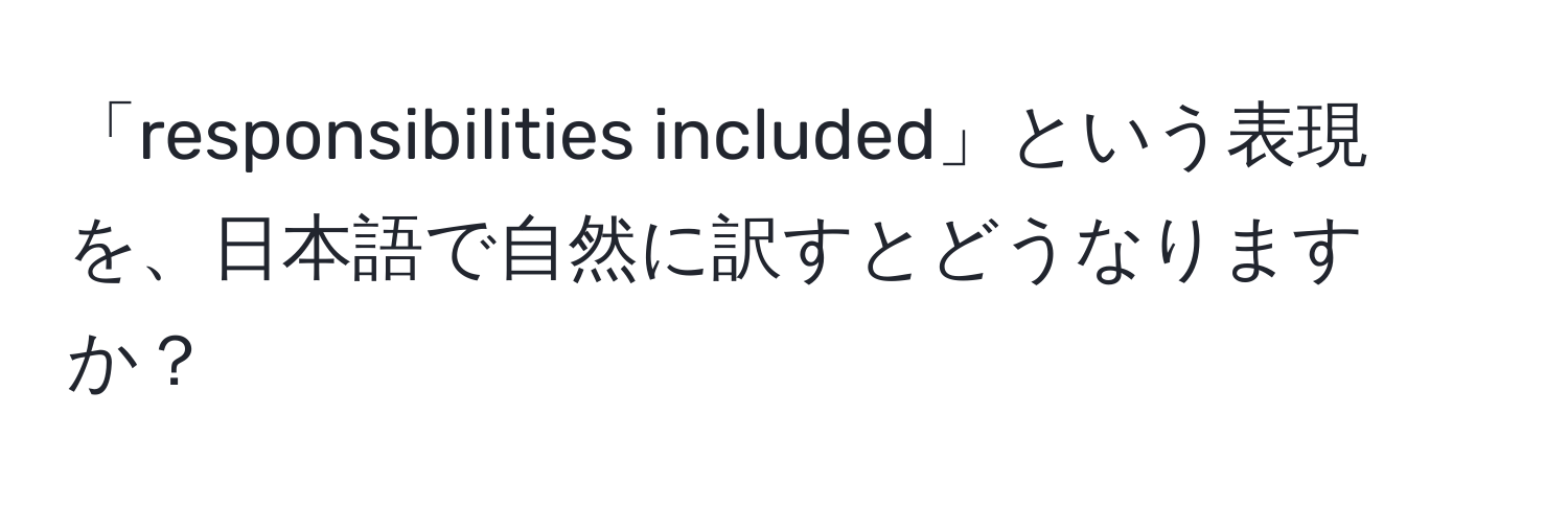 「responsibilities included」という表現を、日本語で自然に訳すとどうなりますか？