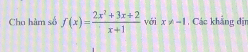 Cho hàm số f(x)= (2x^2+3x+2)/x+1  với x!= -1. Các khắng địn