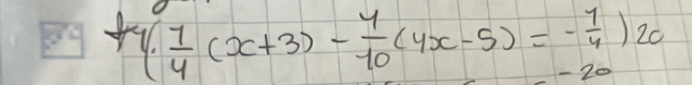 4. 7/4 (x+3)- 4/10 (4x-5)=- 7/4 )20
- 20