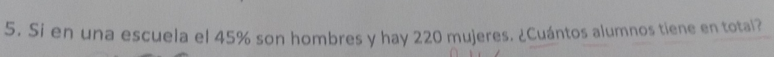 Si en una escuela el 45% son hombres y hay 220 mujeres. ¿Cuántos alumnos tiene en total?