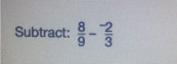 Subtract:  8/9 - (-2)/3 